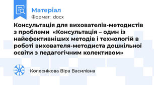 Консультація для вихователів-методистів з проблеми  «Консультація – один із найефективніших методів і технологій в роботі вихователя-методиста дошкільної освіти з педагогічним колективом»