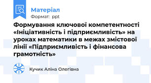 Формування ключової компетентності «Ініціативність і підприємливість» на уроках математики в межах змістової лінії «Підприємливість і фінансова грамотність»