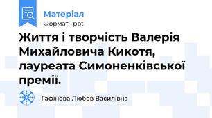 Життя і творчість Валерія Михайловича Кикотя, лауреата Симоненківської премії.