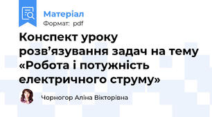 Конспект уроку розв’язування задач на тему «Робота і потужність електричного струму»