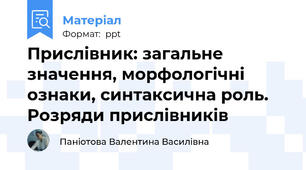 Прислівник: загальне значення, морфологічні ознаки, синтаксична роль. Розряди прислівників