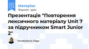 Презентація "Повторення лексичного матеріалу Unit 7 за підручником Smart Junior 2"