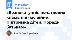 «Безпека  учнів початкових класів під час війни.  Підтримка дітей. Поради батькам»