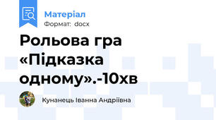 Рольова гра «Підказка одному».-10хв