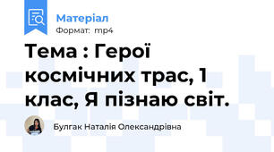 Тема : Герої космічних трас, 1 клас, Я пізнаю світ.