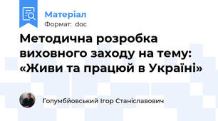 Методична розробка виховного заходу на тему: «Живи та працюй в Україні»