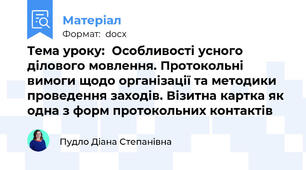 Тема уроку:  Особливості усного ділового мовлення. Протокольні вимоги щодо організації та методики проведення заходів. Візитна картка як одна з форм протокольних контактів