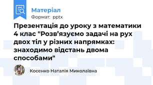 Презентація до уроку з математики 4 клас "Розв’язуємо задачі на рух двох тіл у різних напрямках: знаходимо відстань двома способами"