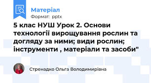 5 клас НУШ Урок 2. Основи технології вирощування рослин та догляду за ними; види рослин; інструменти , матеріали та засоби"