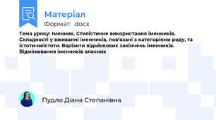 Тема уроку: Іменник. Стилістичне використання іменників. Складності у вживанні іменників, пов’язані з категоріями роду, та  істоти-неістоти. Варіанти відмінкових закінчень іменників. Відмінювання іменників власних