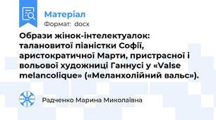 Образи жінок-інтелектуалок: талановитої піаністки Софії, аристократичної Марти, пристрасної і вольової художниці Ганнусі у «Valse melancolique» («Меланхолійний вальс»).