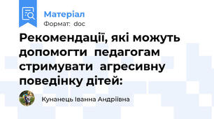 Рекомендації, які можуть  допомогти  педагогам  стримувати  агресивну поведінку дітей: