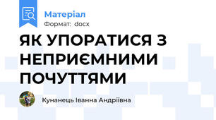 ЯК УПОРАТИСЯ З НЕПРИЄМНИМИ ПОЧУТТЯМИ