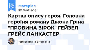 Картка опису героя. Головна героїня роману Джона Гріна "ПРОВИНА ЗІРОК" ГЕЙЗЕЛ ГРЕЙС ЛАНКАСТЕР