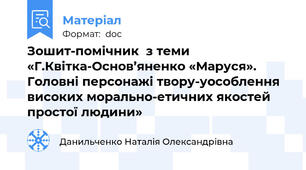 Зошит-помічник  з теми  «Г.Квітка-Основ’яненко «Маруся». Головні персонажі твору-уособлення високих морально-етичних якостей простої людини»
