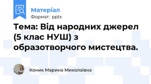 Тема: Від народних джерел (5 клас НУШ) з образотворчого мистецтва.