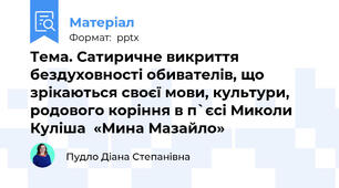 Тема. Сатиричне викриття бездуховності обивателів, що зрікаються своєї мови, культури, родового коріння в п`єсі Миколи Куліша  «Мина Мазайло»