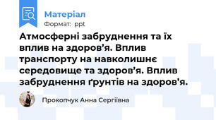 Атмосферні забруднення та їх вплив на здоров’я. Вплив транспорту на навколишнє середовище та здоров’я. Вплив забруднення ґрунтів на здоров’я.