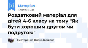 Роздатковий матеріал для дітей 4-6 класу на тему "Як бути хорошим другом чи подругою"