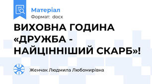 ВИХОВНА ГОДИНА «ДРУЖБА - НАЙЦІННІШИЙ СКАРБ»!