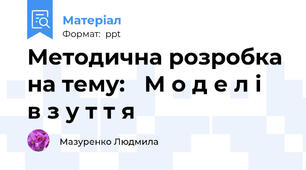 Методична розробка на тему: 	М о д е л і     в з у т т я