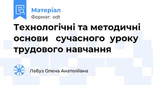 Технологічні та методичні основи   сучасного  уроку трудового навчання