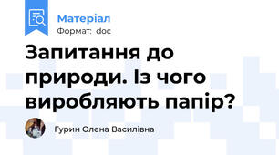 Запитання до природи. Із чого виробляють папір?