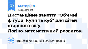 Дистанційне заняття "Об'ємні фігури. Куля та куб" для дітей старшого віку. Логіко-математичний розвиток.