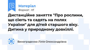 Дистанційне заняття "Про рослини, що сіють та садять на полях України" для дітей старшого віку. Дитина у природному довкіллі.