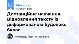 Дистанційне навчання. Відновлення тексту із деформованою будовою. 6клас.