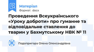 Проведення Всеукраїнського «Уроку доброти» про гуманне та відповідальне ставлення до тварин у Бахмутському НВК № 11