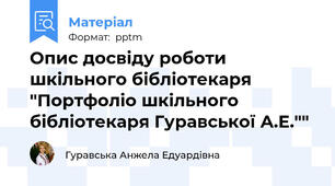 Опис досвіду роботи шкільного бібліотекаря "Портфоліо шкільного бібліотекаря Гуравської А.Е.""