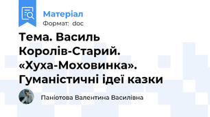 Тема. Василь Королів-Старий. «Хуха-Моховинка». Гуманістичні ідеї казки