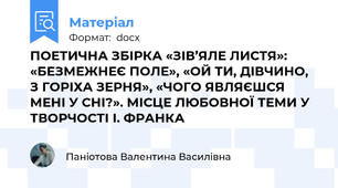 ПОЕТИЧНА ЗБІРКА «ЗІВ’ЯЛЕ ЛИСТЯ»: «БЕЗМЕЖНЕЄ ПОЛЕ», «ОЙ ТИ, ДІВЧИНО, З ГОРІХА ЗЕРНЯ», «ЧОГО ЯВЛЯЄШСЯ МЕНІ У СНІ?». МІСЦЕ ЛЮБОВНОЇ ТЕМИ У ТВОРЧОСТІ І. ФРАНКА