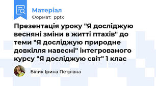 Презентація уроку "Я досліджую весняні зміни в житті птахів" до теми "Я досліджую природне довкілля навесні" інтегрованого курсу "Я досліджую світ" 1 клас