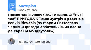 Презентація уроку ЯДС Тиждень 31 ”Рух і час” ПРИГОДА 4 Тема: Зустріч з родиною вовків Вівчарів (за твором Святослава Чернія «Пригоди Хоботовичів. Як слони до України мандрували»)
