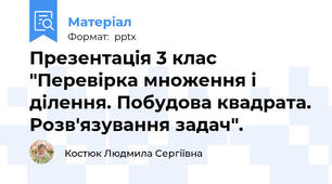 Презентація 3 клас "Перевірка множення і ділення. Побудова квадрата. Розв'язування задач".