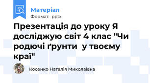 Презентація до уроку Я досліджую світ 4 клас "Чи родючі ґрунти  у твоєму краї"