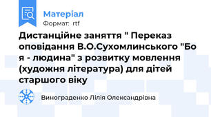 Дистанційне заняття " Переказ оповідання В.О.Сухомлинського "Бо я - людина" з розвитку мовлення (художня література) для дітей старшого віку