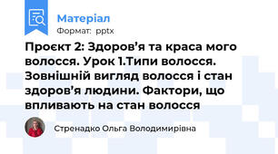 Проєкт 2: Здоров’я та краса мого волосся. Урок 1.Типи волосся. Зовнішній вигляд волосся і стан здоров’я людини. Фактори, що впливають на стан волосся