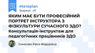 ЯКИМ МАЄ БУТИ ПРОФЕСІЙНИЙ ПОРТРЕТ ІНСТРУКТОРА З ФІЗКУЛЬТУРИ СУЧАСНОГО ЗДО? Консультація-інструктаж для педагогічних працівників ЗДО