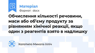Обчислення кількості речовини, маси або об’єму продукту за рівнянням хімічної реакції, якщо один з реагентів взято в надлишку