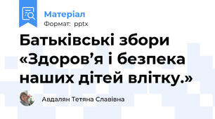 Батьківські збори «Здоров’я і безпека наших дітей влітку.»