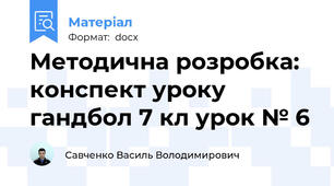 Методична розробка: конспект уроку гандбол 7 кл урок № 6