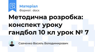 Методична розробка: конспект уроку гандбол 10 кл урок № 7