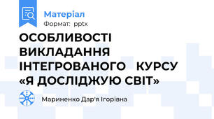 ОСОБЛИВОСТІ ВИКЛАДАННЯ ІНТЕГРОВАНОГО КУРСУ «Я ДОСЛІДЖУЮ СВІТ»