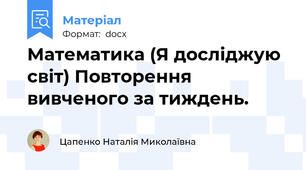 Математика (Я досліджую світ) Повторення вивченого за тиждень.