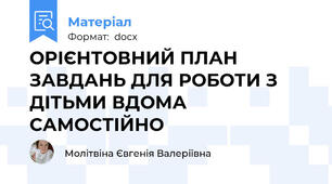 ОРІЄНТОВНИЙ ПЛАН ЗАВДАНЬ ДЛЯ РОБОТИ З ДІТЬМИ ВДОМА САМОСТІЙНО