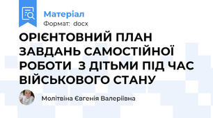 ОРІЄНТОВНИЙ ПЛАН ЗАВДАНЬ САМОСТІЙНОЇ РОБОТИ  З ДІТЬМИ ПІД ЧАС ВІЙСЬКОВОГО СТАНУ