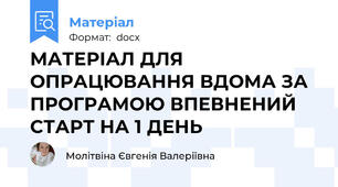 МАТЕРІАЛ ДЛЯ ОПРАЦЮВАННЯ ВДОМА ЗА ПРОГРАМОЮ ВПЕВНЕНИЙ СТАРТ НА 1 ДЕНЬ